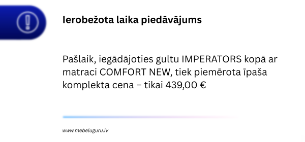 Pašlaik, iegādājoties gultu IMPERATORS kopā ar matraci COMFORT NEW, tiek piemērota īpaša komplekta cena – tikai 439,00 €